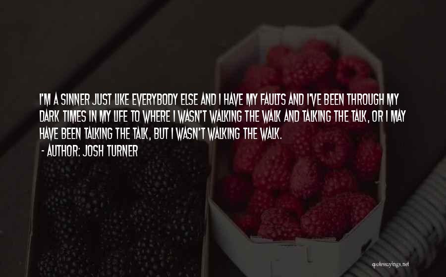 Josh Turner Quotes: I'm A Sinner Just Like Everybody Else And I Have My Faults And I've Been Through My Dark Times In