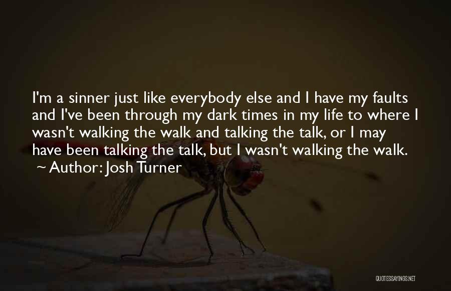 Josh Turner Quotes: I'm A Sinner Just Like Everybody Else And I Have My Faults And I've Been Through My Dark Times In