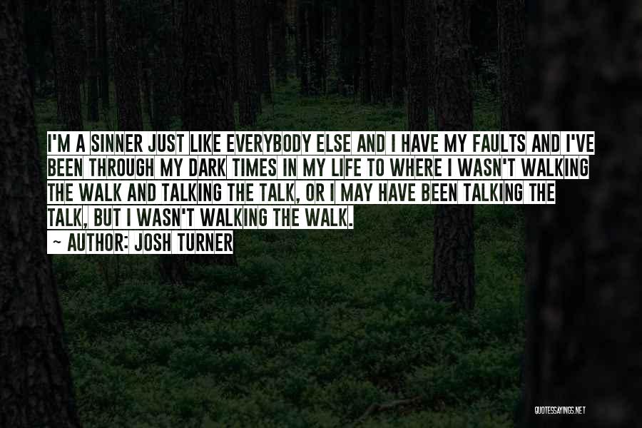 Josh Turner Quotes: I'm A Sinner Just Like Everybody Else And I Have My Faults And I've Been Through My Dark Times In