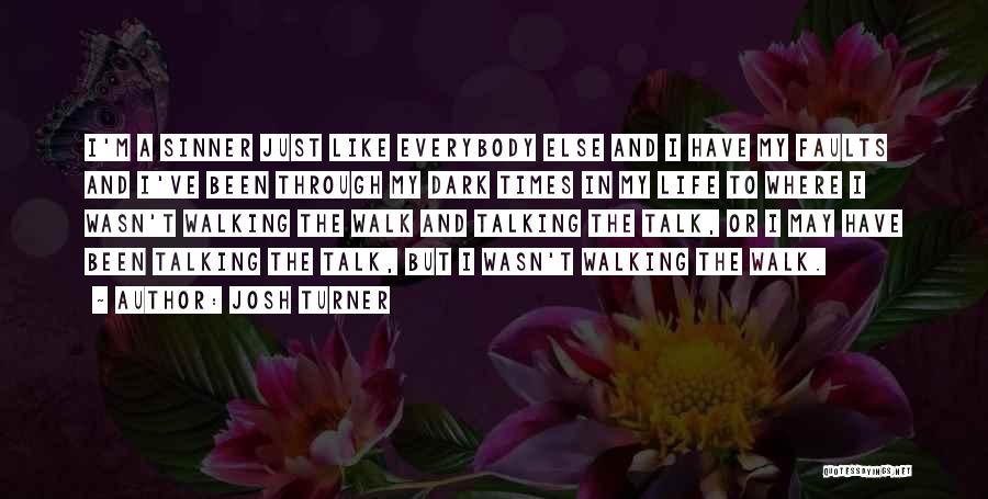 Josh Turner Quotes: I'm A Sinner Just Like Everybody Else And I Have My Faults And I've Been Through My Dark Times In