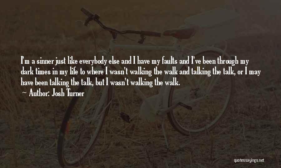 Josh Turner Quotes: I'm A Sinner Just Like Everybody Else And I Have My Faults And I've Been Through My Dark Times In