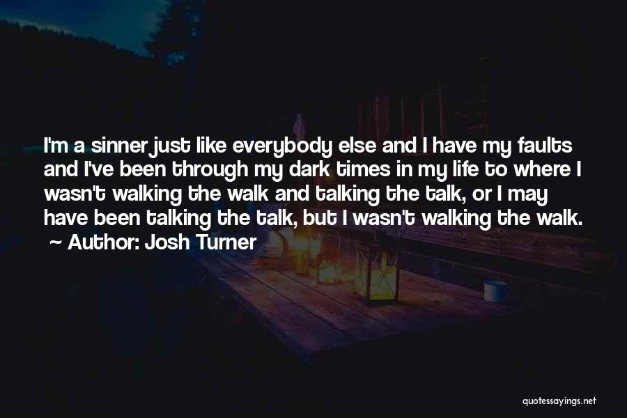 Josh Turner Quotes: I'm A Sinner Just Like Everybody Else And I Have My Faults And I've Been Through My Dark Times In