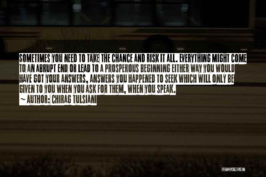 Chirag Tulsiani Quotes: Sometimes You Need To Take The Chance And Risk It All. Everything Might Come To An Abrupt End Or Lead