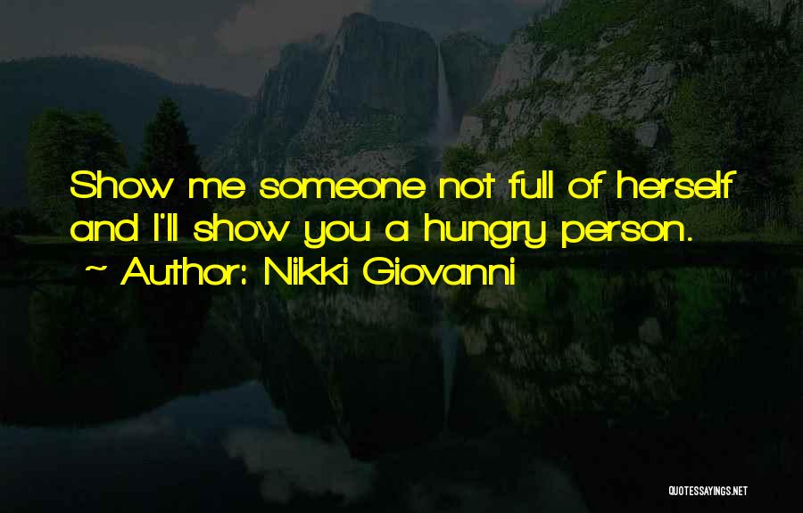 Nikki Giovanni Quotes: Show Me Someone Not Full Of Herself And I'll Show You A Hungry Person.
