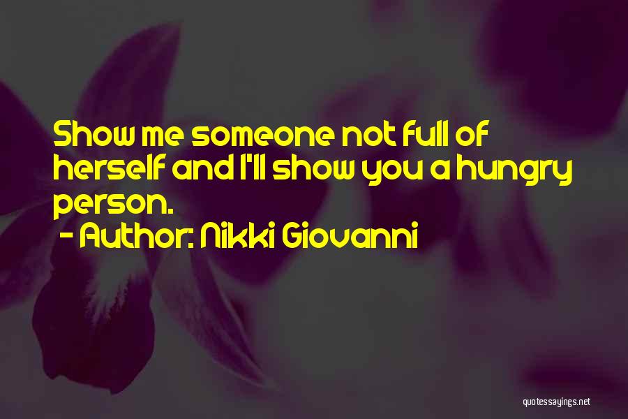 Nikki Giovanni Quotes: Show Me Someone Not Full Of Herself And I'll Show You A Hungry Person.
