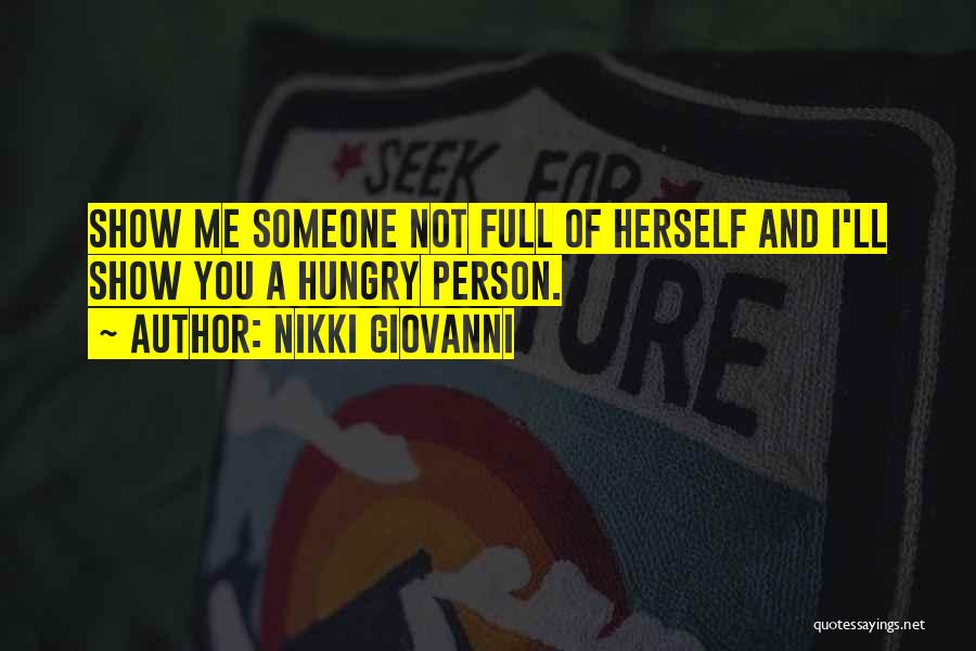 Nikki Giovanni Quotes: Show Me Someone Not Full Of Herself And I'll Show You A Hungry Person.