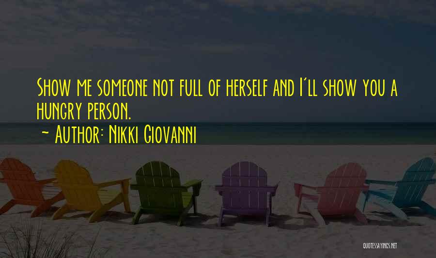 Nikki Giovanni Quotes: Show Me Someone Not Full Of Herself And I'll Show You A Hungry Person.