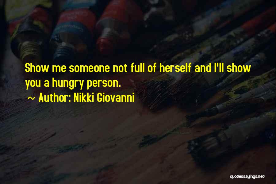 Nikki Giovanni Quotes: Show Me Someone Not Full Of Herself And I'll Show You A Hungry Person.