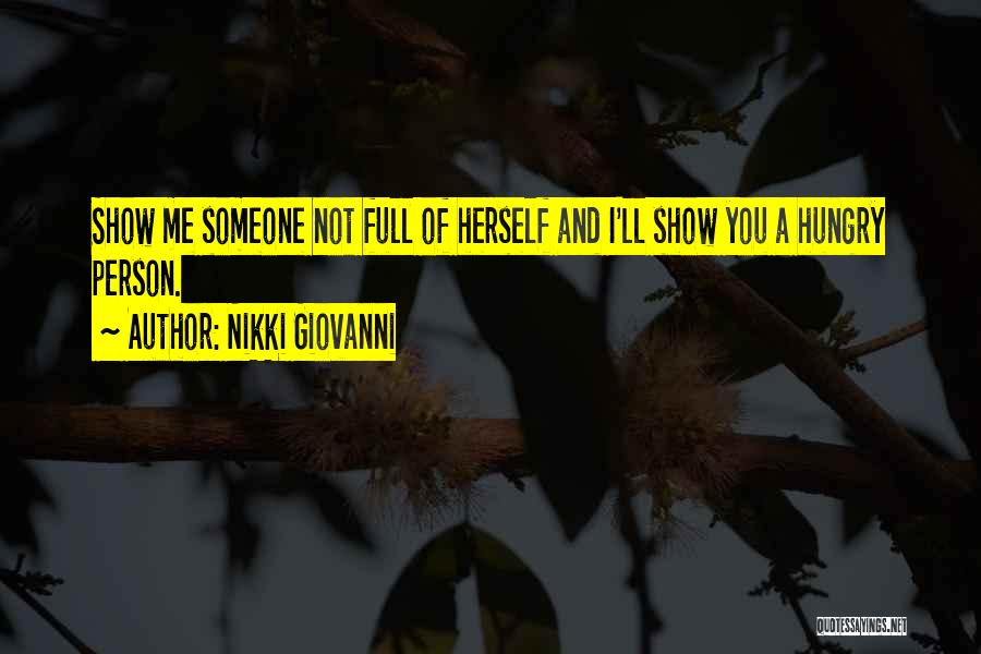 Nikki Giovanni Quotes: Show Me Someone Not Full Of Herself And I'll Show You A Hungry Person.