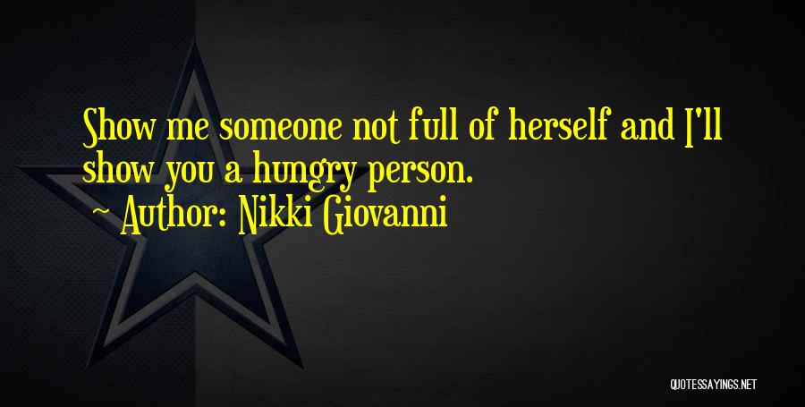 Nikki Giovanni Quotes: Show Me Someone Not Full Of Herself And I'll Show You A Hungry Person.