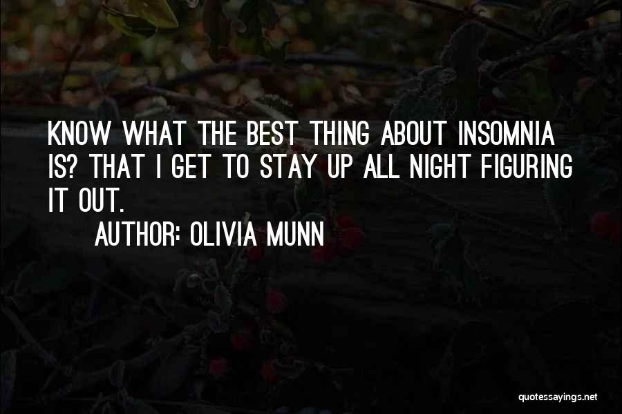 Olivia Munn Quotes: Know What The Best Thing About Insomnia Is? That I Get To Stay Up All Night Figuring It Out.