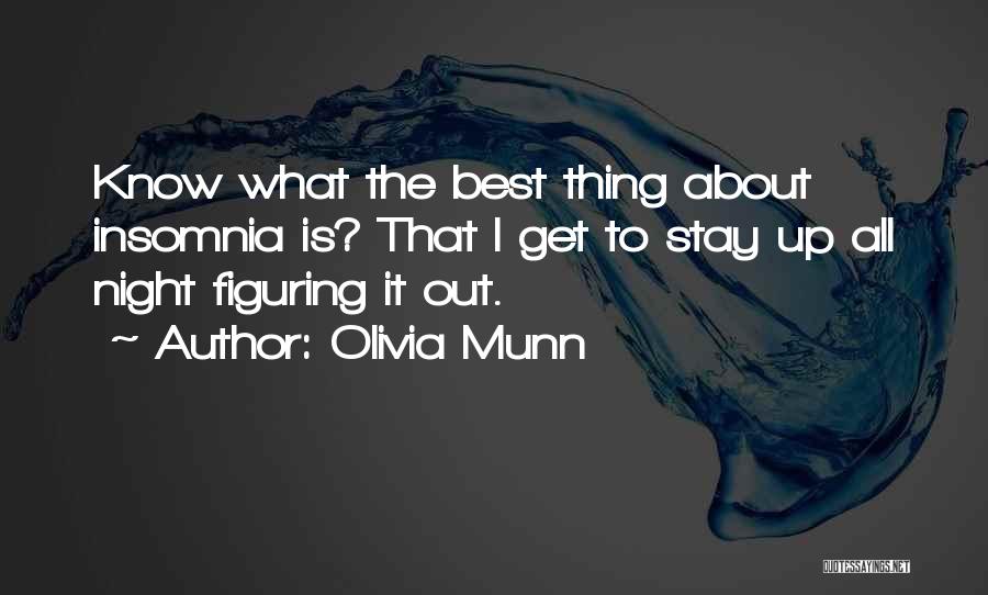 Olivia Munn Quotes: Know What The Best Thing About Insomnia Is? That I Get To Stay Up All Night Figuring It Out.