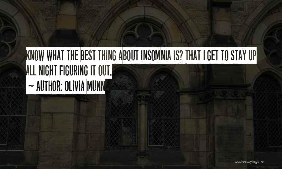 Olivia Munn Quotes: Know What The Best Thing About Insomnia Is? That I Get To Stay Up All Night Figuring It Out.