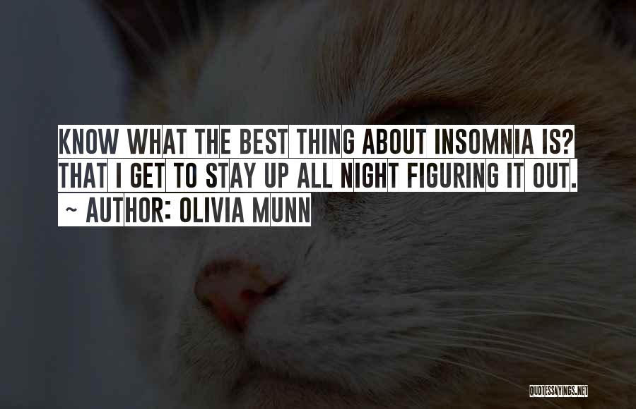 Olivia Munn Quotes: Know What The Best Thing About Insomnia Is? That I Get To Stay Up All Night Figuring It Out.