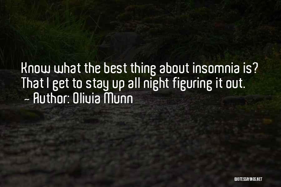 Olivia Munn Quotes: Know What The Best Thing About Insomnia Is? That I Get To Stay Up All Night Figuring It Out.