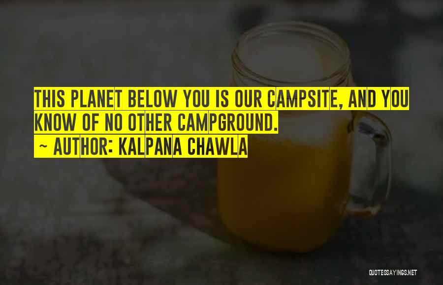 Kalpana Chawla Quotes: This Planet Below You Is Our Campsite, And You Know Of No Other Campground.