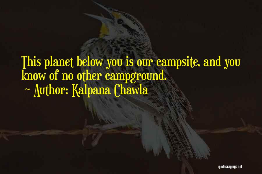 Kalpana Chawla Quotes: This Planet Below You Is Our Campsite, And You Know Of No Other Campground.