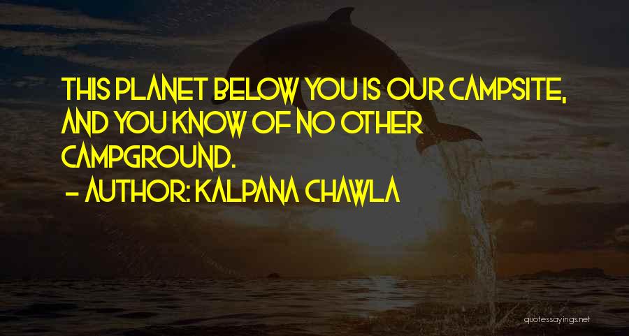 Kalpana Chawla Quotes: This Planet Below You Is Our Campsite, And You Know Of No Other Campground.