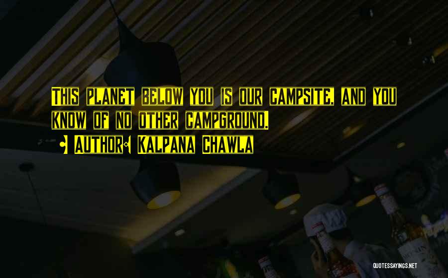 Kalpana Chawla Quotes: This Planet Below You Is Our Campsite, And You Know Of No Other Campground.