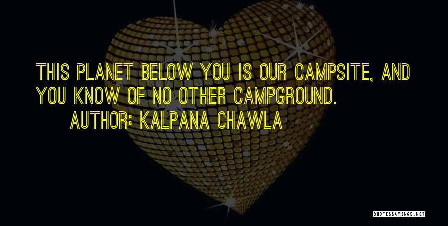 Kalpana Chawla Quotes: This Planet Below You Is Our Campsite, And You Know Of No Other Campground.
