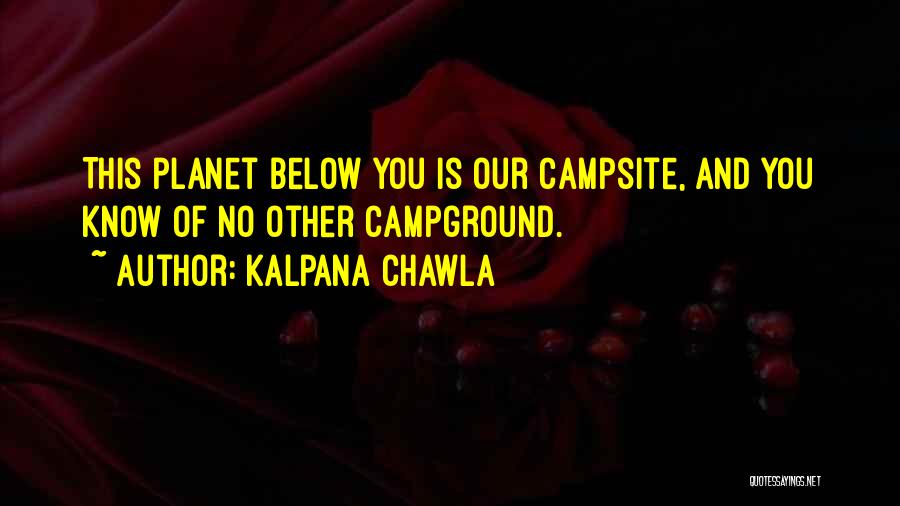 Kalpana Chawla Quotes: This Planet Below You Is Our Campsite, And You Know Of No Other Campground.