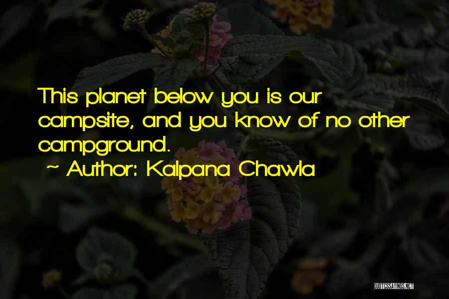 Kalpana Chawla Quotes: This Planet Below You Is Our Campsite, And You Know Of No Other Campground.