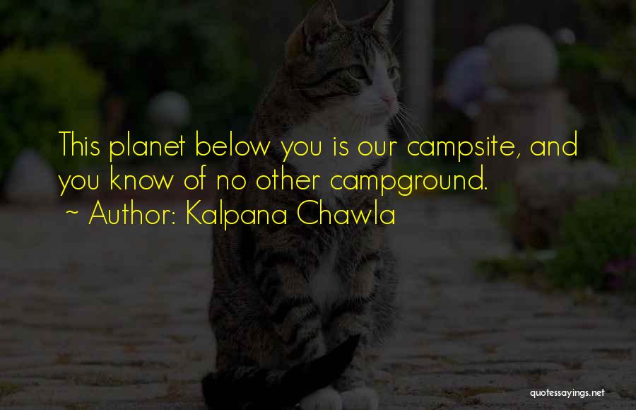 Kalpana Chawla Quotes: This Planet Below You Is Our Campsite, And You Know Of No Other Campground.