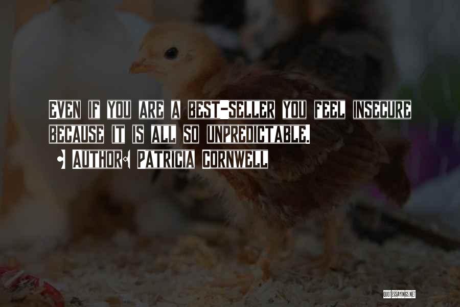 Patricia Cornwell Quotes: Even If You Are A Best-seller You Feel Insecure Because It Is All So Unpredictable.