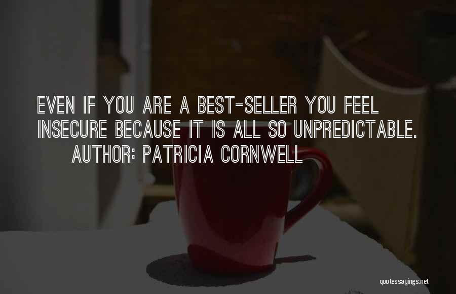 Patricia Cornwell Quotes: Even If You Are A Best-seller You Feel Insecure Because It Is All So Unpredictable.