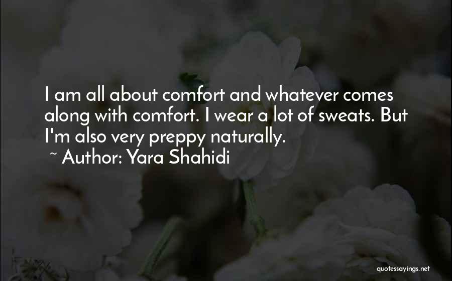 Yara Shahidi Quotes: I Am All About Comfort And Whatever Comes Along With Comfort. I Wear A Lot Of Sweats. But I'm Also