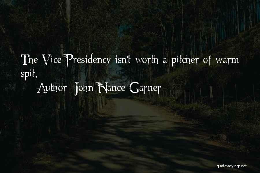 John Nance Garner Quotes: The Vice Presidency Isn't Worth A Pitcher Of Warm Spit.
