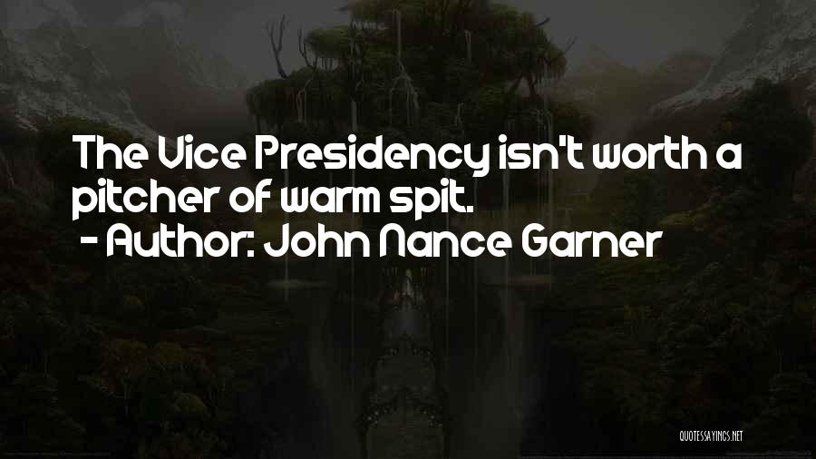 John Nance Garner Quotes: The Vice Presidency Isn't Worth A Pitcher Of Warm Spit.