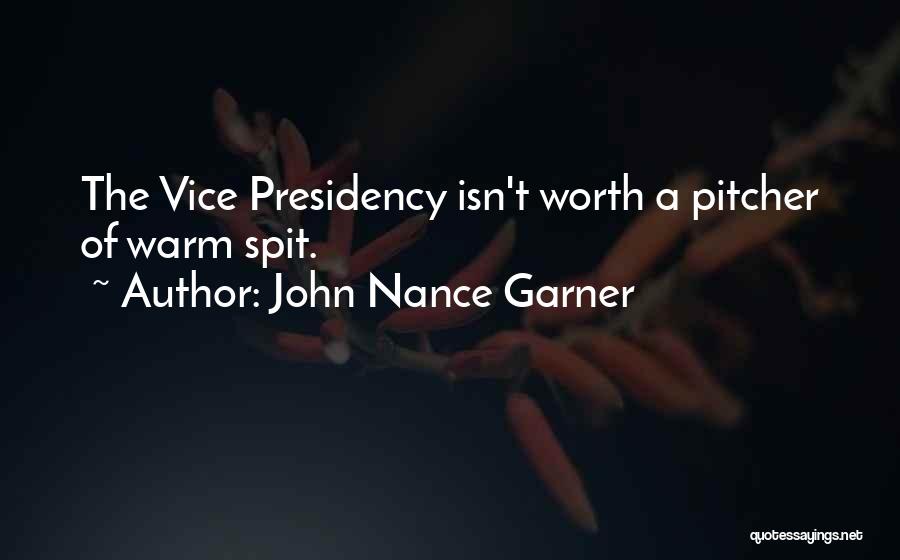 John Nance Garner Quotes: The Vice Presidency Isn't Worth A Pitcher Of Warm Spit.