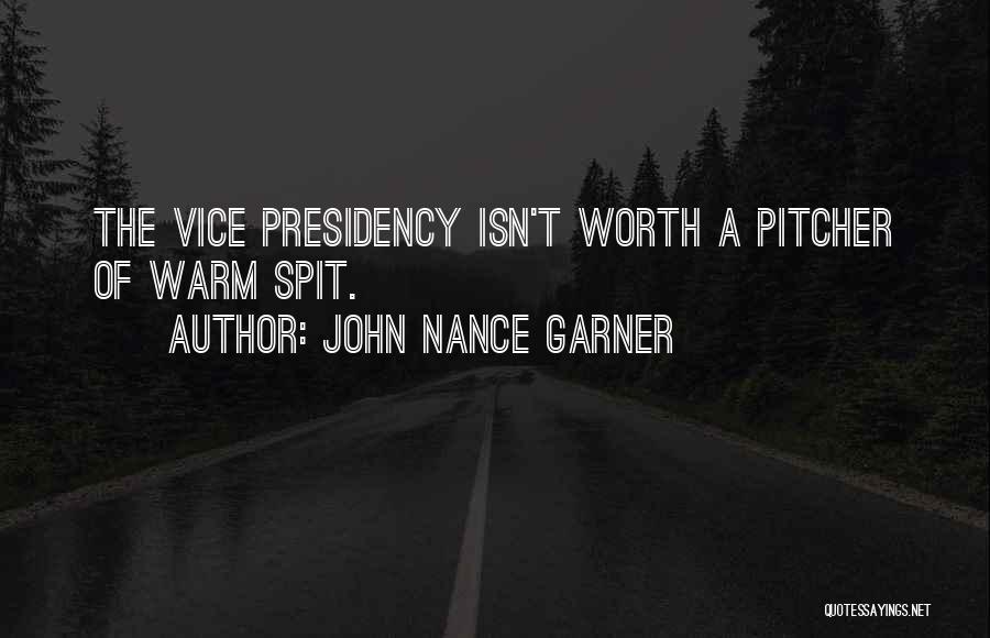 John Nance Garner Quotes: The Vice Presidency Isn't Worth A Pitcher Of Warm Spit.