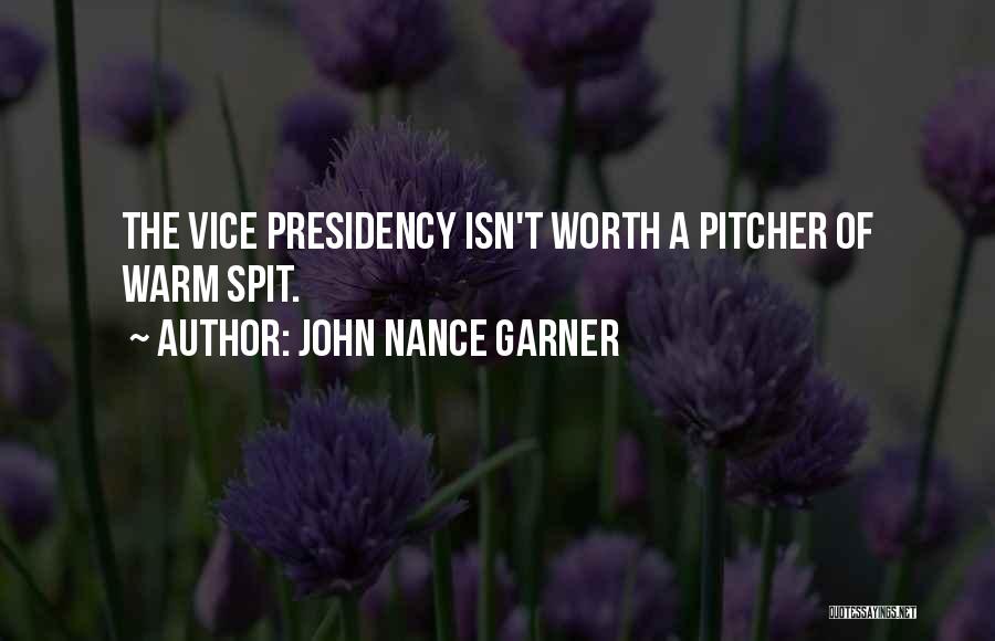 John Nance Garner Quotes: The Vice Presidency Isn't Worth A Pitcher Of Warm Spit.