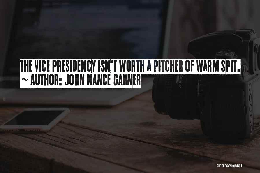 John Nance Garner Quotes: The Vice Presidency Isn't Worth A Pitcher Of Warm Spit.