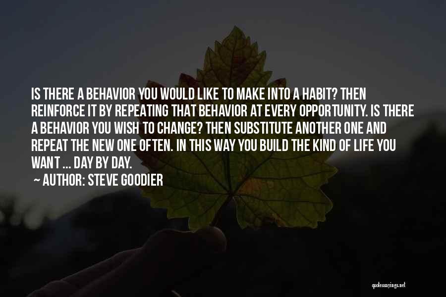 Steve Goodier Quotes: Is There A Behavior You Would Like To Make Into A Habit? Then Reinforce It By Repeating That Behavior At