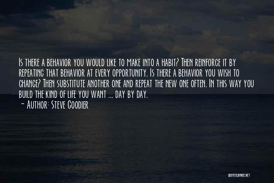 Steve Goodier Quotes: Is There A Behavior You Would Like To Make Into A Habit? Then Reinforce It By Repeating That Behavior At