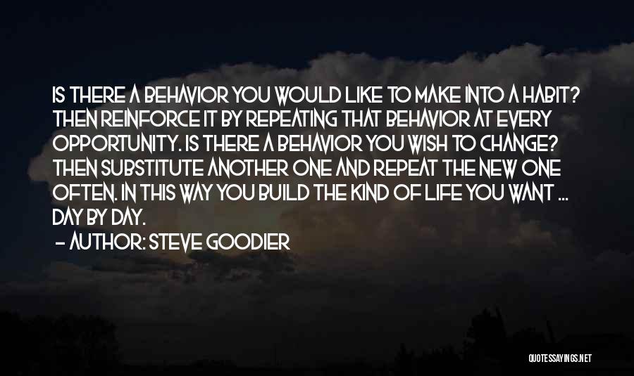 Steve Goodier Quotes: Is There A Behavior You Would Like To Make Into A Habit? Then Reinforce It By Repeating That Behavior At