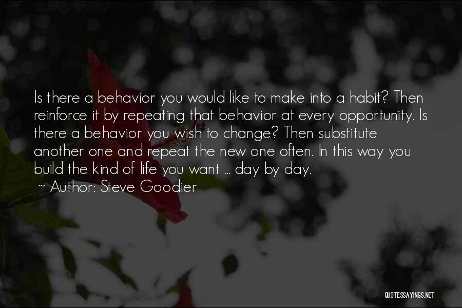 Steve Goodier Quotes: Is There A Behavior You Would Like To Make Into A Habit? Then Reinforce It By Repeating That Behavior At