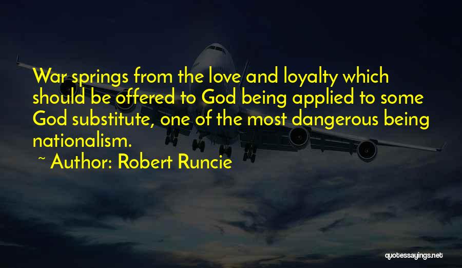 Robert Runcie Quotes: War Springs From The Love And Loyalty Which Should Be Offered To God Being Applied To Some God Substitute, One