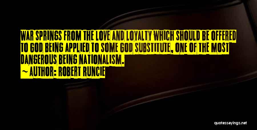 Robert Runcie Quotes: War Springs From The Love And Loyalty Which Should Be Offered To God Being Applied To Some God Substitute, One