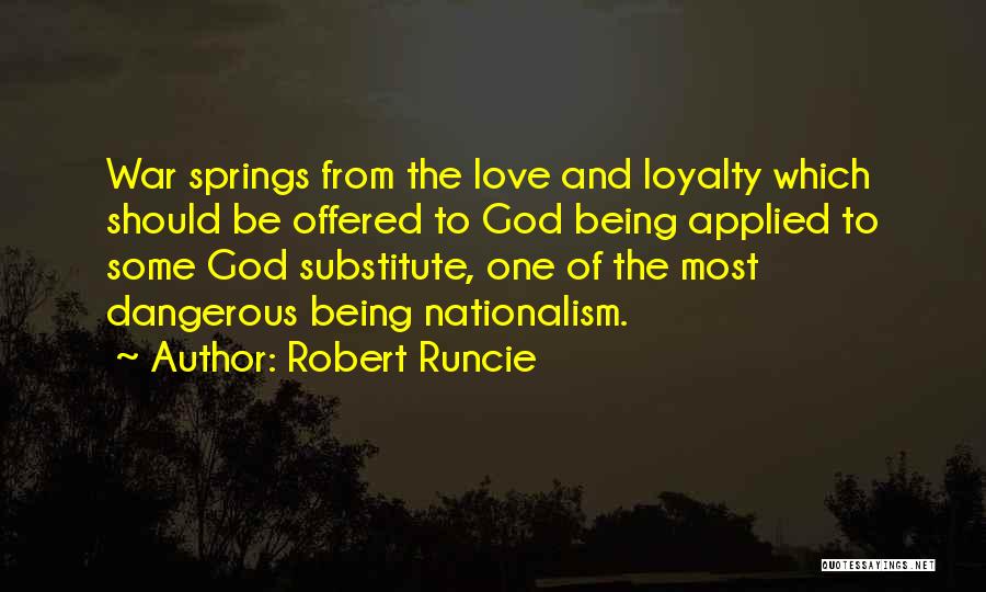 Robert Runcie Quotes: War Springs From The Love And Loyalty Which Should Be Offered To God Being Applied To Some God Substitute, One