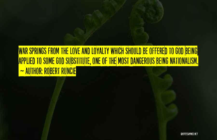 Robert Runcie Quotes: War Springs From The Love And Loyalty Which Should Be Offered To God Being Applied To Some God Substitute, One