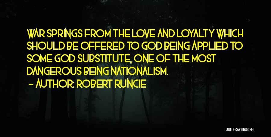 Robert Runcie Quotes: War Springs From The Love And Loyalty Which Should Be Offered To God Being Applied To Some God Substitute, One