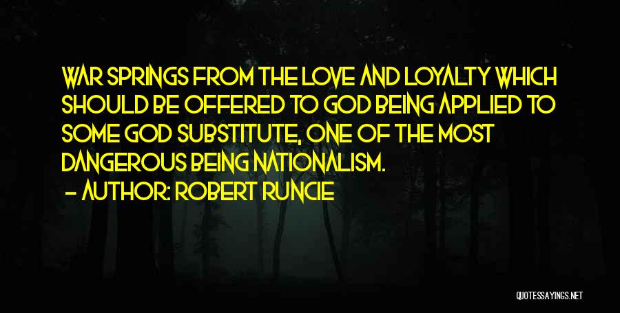 Robert Runcie Quotes: War Springs From The Love And Loyalty Which Should Be Offered To God Being Applied To Some God Substitute, One