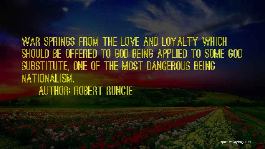 Robert Runcie Quotes: War Springs From The Love And Loyalty Which Should Be Offered To God Being Applied To Some God Substitute, One