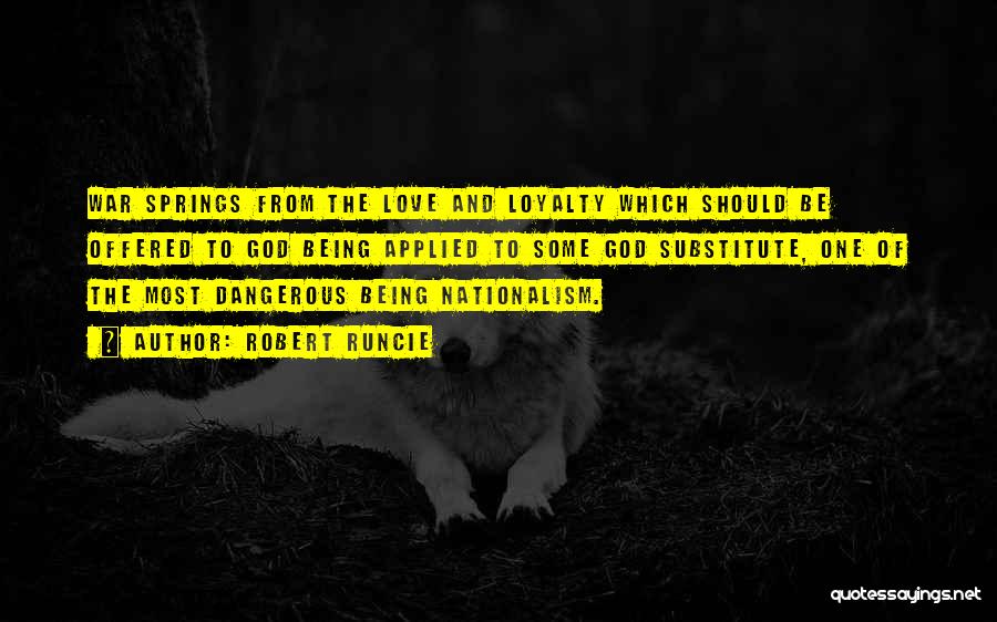 Robert Runcie Quotes: War Springs From The Love And Loyalty Which Should Be Offered To God Being Applied To Some God Substitute, One