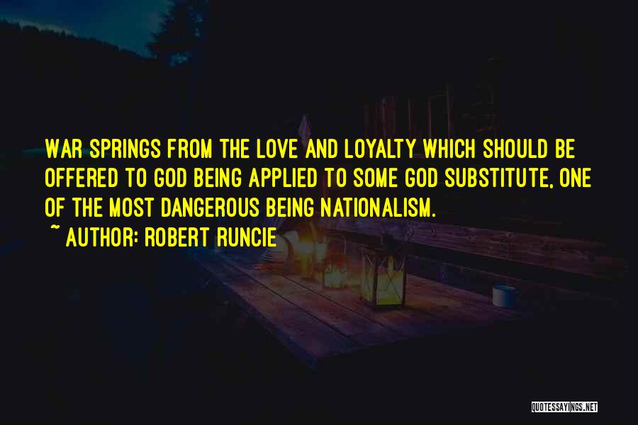 Robert Runcie Quotes: War Springs From The Love And Loyalty Which Should Be Offered To God Being Applied To Some God Substitute, One