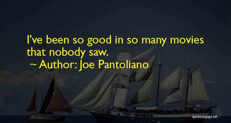 Joe Pantoliano Quotes: I've Been So Good In So Many Movies That Nobody Saw.